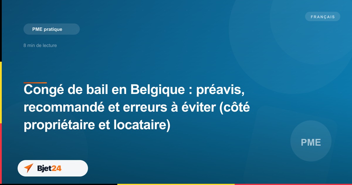 Congé de bail en Belgique : préavis, recommandé et erreurs à éviter (côté propriétaire et locataire)