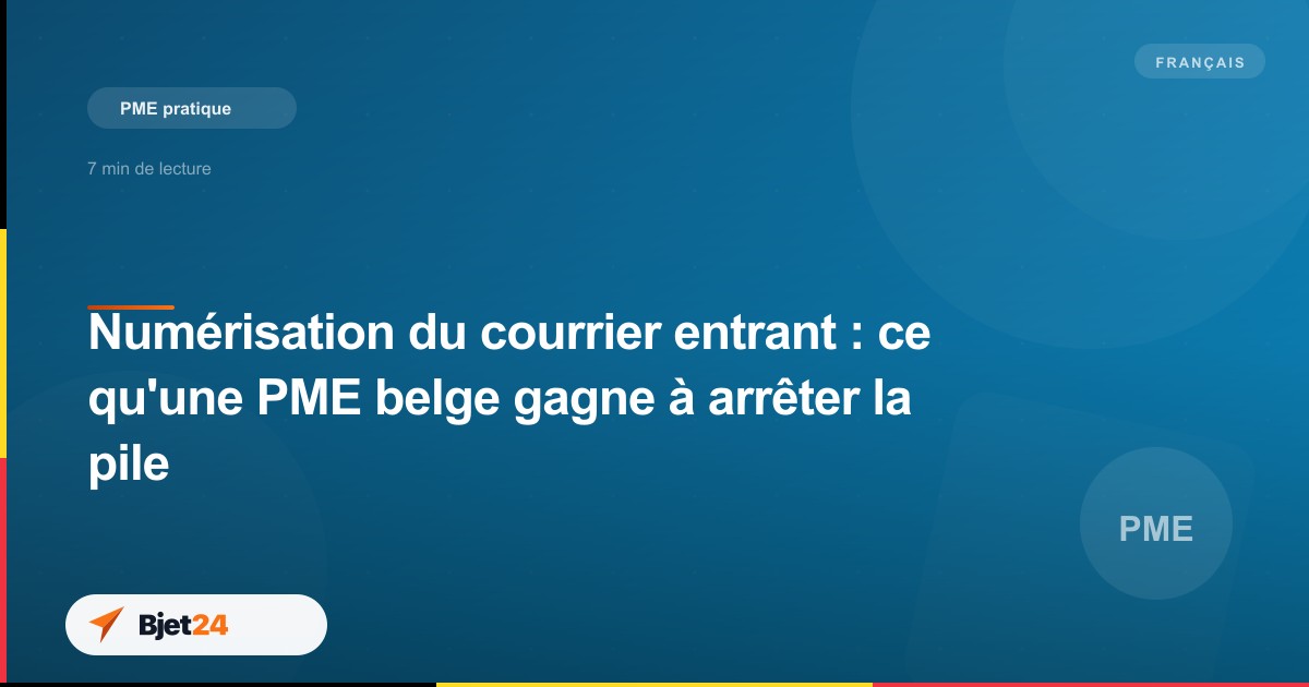 Numérisation du courrier entrant : ce qu'une PME belge gagne à arrêter la pile